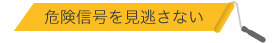 危険信号を見逃さない